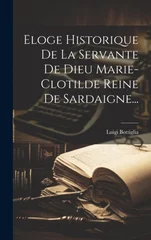 Eloge Historique De La Servante De Dieu Marie-clotilde Reine De Sardaigne...