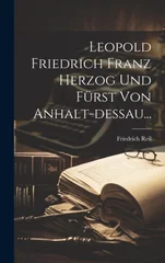 Leopold Friedrich Franz Herzog Und Furst Von Anhalt-dessau...