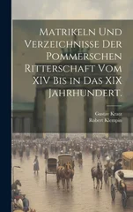 Matrikeln und Verzeichnisse der pommerschen Ritterschaft vom XIV bis in das XIX Jahrhundert.
