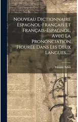 Nouveau Dictionnaire Espagnol-francais Et Francais-espagnol, Avec La Prononciation Figuree Dans Les Deux Langues......