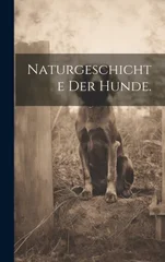 Naturgeschichte der Hunde.
