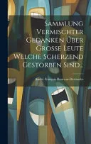 Sammlung Vermischter Gedanken Uber Große Leute Welche Scherzend Gestorben Sind...