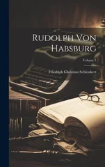 Rudolph Von Habsburg; Volume 1