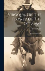 Viroqua, Or, The Flower Of The Ottawas