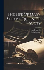 The Life Of Mary Stuart, Queen Of Scots