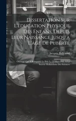 Dissertation Sur L'education Physique Des Enfans, Depuis Leur Naissance Jusqu'a L'age De Puberte
