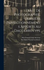 Trait De Photographie, Derniers Perfectionnements Apports Au Daguerrotype