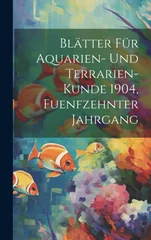 Blatter fur Aquarien- und Terrarien-Kunde 1904, Fuenfzehnter Jahrgang
