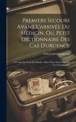 Premiers Secours Avant L'arrivee Du Medicin, Ou, Petit Dictionnaire Des Cas D'urgence