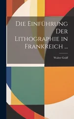 Die Einfuhrung Der Lithographie in Frankreich ...
