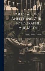 Vollstandige Anleitung zur Photographie auf Metall