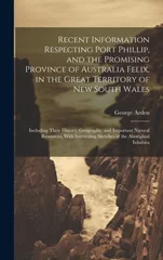Recent Information Respecting Port Phillip, and the Promising Province of Australia Felix, in the Great Territory of New South Wales