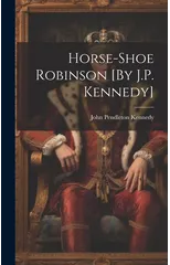 Horse-Shoe Robinson [By J.P. Kennedy]