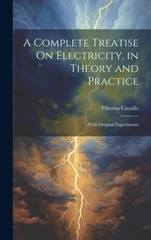 A Complete Treatise On Electricity, in Theory and Practice
