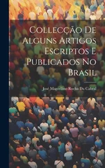 Colleccao De Alguns Artigos Escriptos E Publicados No Brasil