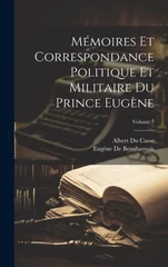 Memoires Et Correspondance Politique Et Militaire Du Prince Eugene; Volume 7