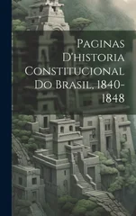 Paginas D'historia Constitucional Do Brasil, 1840-1848