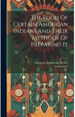 The Food Of Certain American Indians And Their Methods Of Preparing It