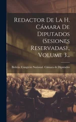 Redactor De La H. Camara De Diputados (sesiones Reservadas)., Volume 3...