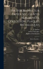 Photographie Sur Papier Sec, Glaces Albuminees, Collodion, Plaques Metalliques