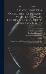 A Catalogue Of A Collection Of Plaques, Medallions, Vases, Figures, &c, In Coloured Jasper And Basalte