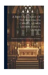 A Brief Account Of The Magdalen Chapel, Lower Leeson Street, Dublin