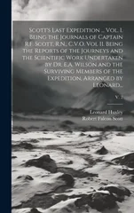 Scott's Last Expedition ... Vol. I. Being the Journals of Captain R.F. Scott, R.N., C.V.O. Vol II. Being the Reports of the Journeys and the Scientific Work Undertaken by Dr. E.A. Wilson and the Survi