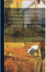 Hendricks, County, Indiana, Diary of C. M. Hobbs (son-in-law of Oliver Albertson), Nov. 1871 to May 1885; Volume 7