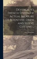 Devereaux's French System of Actual Measure of Scientific Dress and Sleeve Cutting ..
