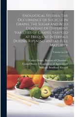 Enological Studies. The Occurrence of Sucrose in Grapes. The Sugar and Acid Content of Different Varieties of Grapes, Sampled at Frequent Intervals During Ripening and at Full Maturity; Volume no.140