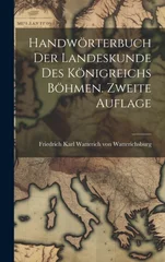 Handworterbuch der Landeskunde des Konigreichs Bohmen. Zweite Auflage