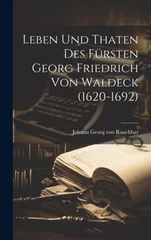 Leben Und Thaten Des Fursten Georg Friedrich Von Waldeck (1620-1692)