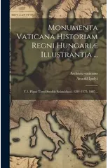 Monumenta Vaticana Historiam Regni Hungariae Illustrantia ...