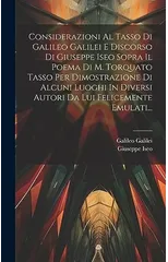 Considerazioni Al Tasso Di Galileo Galilei E Discorso Di Giuseppe Iseo Sopra Il Poema Di M. Torquato Tasso Per Dimostrazione Di Alcuni Luoghi In Diversi Autori Da Lui Felicemente Emulati...