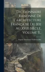 Dictionnaire Raisonne De L'architecture Francaise Du Xie Au Xvie Siecle, Volume 3...