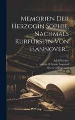 Memorien Der Herzogin Sophie, Nachmals Kurfurstin Von Hannover...