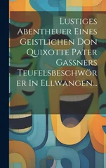 Lustiges Abentheuer Eines Geistlichen Don Quixotte Pater Gaßners Teufelsbeschworer In Ellwangen...