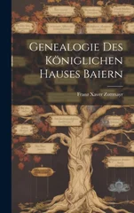 Genealogie Des Koniglichen Hauses Baiern