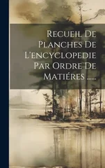 Recueil De Planches De L'encyclopedie Par Ordre De Matieres ......