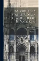 Saggio Sulla Stabilita Della Cupola Di S. Pietro In Vaticano