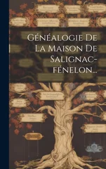 Genealogie De La Maison De Salignac-fenelon...