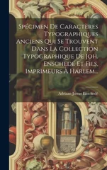 Specimen De Caracteres Typographiques Anciens Qui Se Trouvent Dans La Collection Typographique De Joh. Enschede Et Fils, Imprimeurs A Harlem...