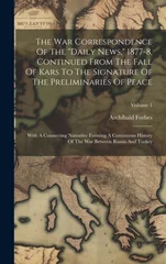 The War Correspondence Of The "daily News," 1877-8, Continued From The Fall Of Kars To The Signature Of The Preliminaries Of Peace