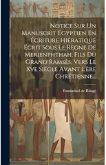 Notice Sur Un Manuscrit Egyptien En Ecriture Hieratique Ecrit Sous Le Regne De Merienphthah, Fils Du Grand Ramses, Vers Le Xve Siecle Avant L'ere Chretienne...