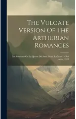 The Vulgate Version Of The Arthurian Romances