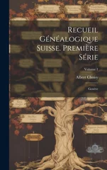 Recueil Genealogique Suisse. Premiere Serie