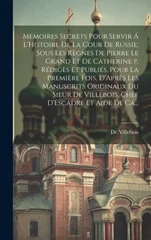 Memoires Secrets Pour Servir A L'Histoire De La Cour De Russie, Sous Les Regnes De Pierre Le Grand Et De Catherine #, Rediges Et Publies, Pour La Premiere Fois, D'Apres Les Manuscrits Originaux Du Sie