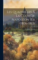 Les Quadrilles A La Cour De Napoleon 1Er (1806-1813)