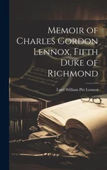Memoir of Charles Gordon Lennox, Fifth Duke of Richmond