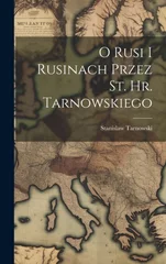 O Rusi I Rusinach Przez St. Hr. Tarnowskiego